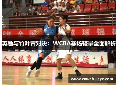英励与竹叶青对决:WCBA赛场较量全面解析 英励与竹叶青对决:WCBA赛场较量全面解析