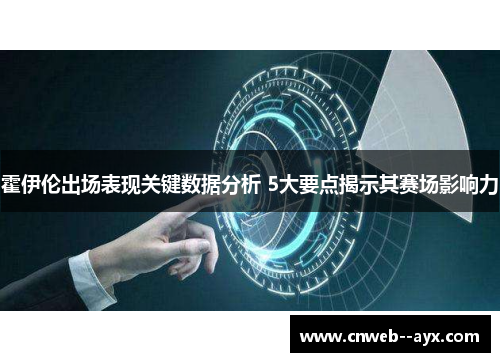 霍伊伦出场表现关键数据分析 5大要点揭示其赛场影响力