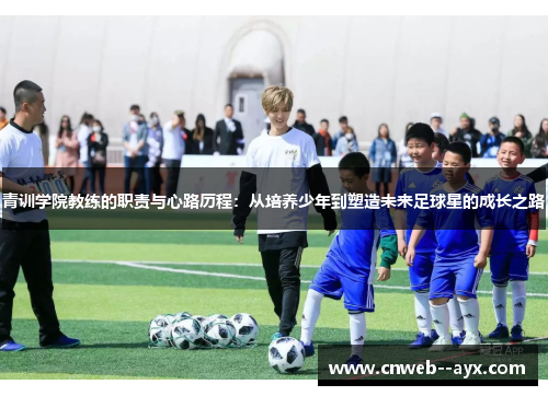 青训学院教练的职责与心路历程：从培养少年到塑造未来足球星的成长之路
