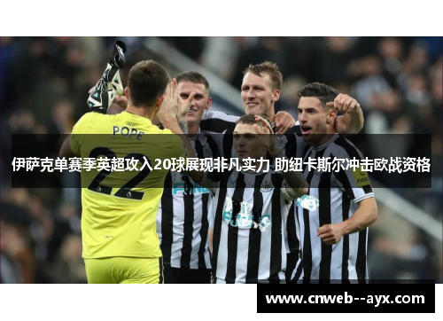 伊萨克单赛季英超攻入20球展现非凡实力 助纽卡斯尔冲击欧战资格