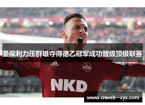 圣保利力压群雄夺得德乙冠军成功晋级顶级联赛 圣保利力压群雄夺得德乙冠军成功晋级顶级联赛