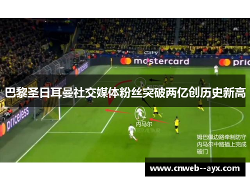 巴黎圣日耳曼社交媒体粉丝突破两亿创历史新高