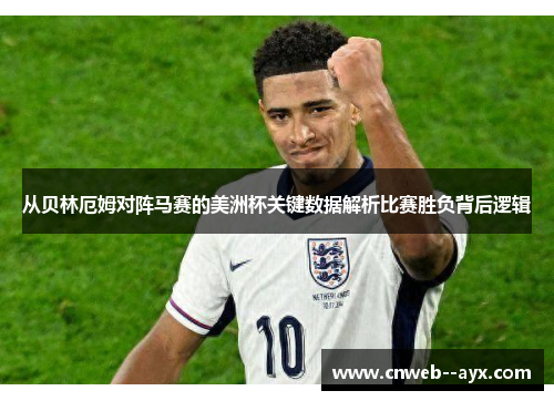 从贝林厄姆对阵马赛的美洲杯关键数据解析比赛胜负背后逻辑 从贝林厄姆对阵马赛的美洲杯关键数据解析比赛胜负背后逻辑