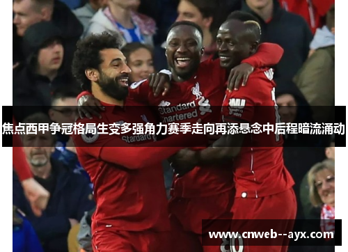焦点西甲争冠格局生变多强角力赛季走向再添悬念中后程暗流涌动 焦点西甲争冠格局生变多强角力赛季走向再添悬念中后程暗流涌动