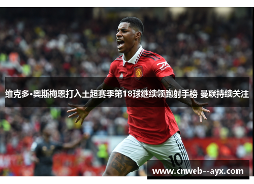 维克多·奥斯梅恩打入土超赛季第18球继续领跑射手榜 曼联持续关注