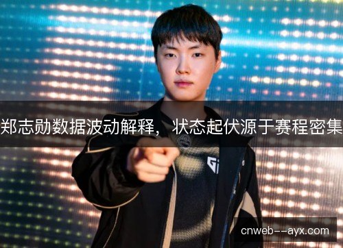 郑志勋数据波动解释，状态起伏源于赛程密集